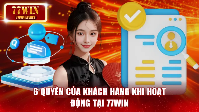 6 quyền của khách hàng khi hoạt động tại 77win