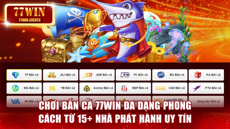 Chơi bắn cá 77win đa dạng phong cách từ 15+ nhà phát hành uy tín