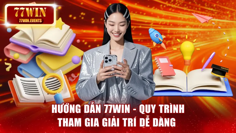Hướng Dẫn 77win - Quy Trình Tham Gia Giải Trí Dễ Dàng 