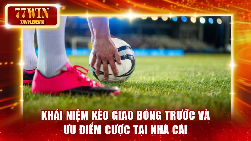 Khái niệm kèo giao bóng trước và ưu điểm cược tại nhà cái