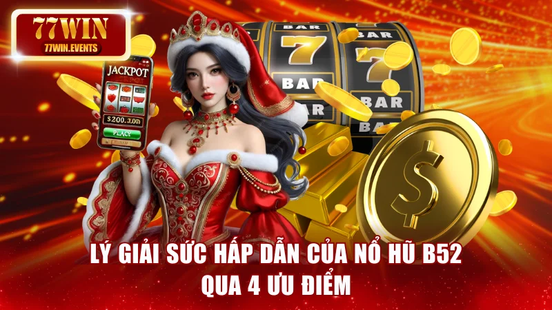 Lý giải sức hấp dẫn của nổ hũ B52 qua 4 ưu điểm