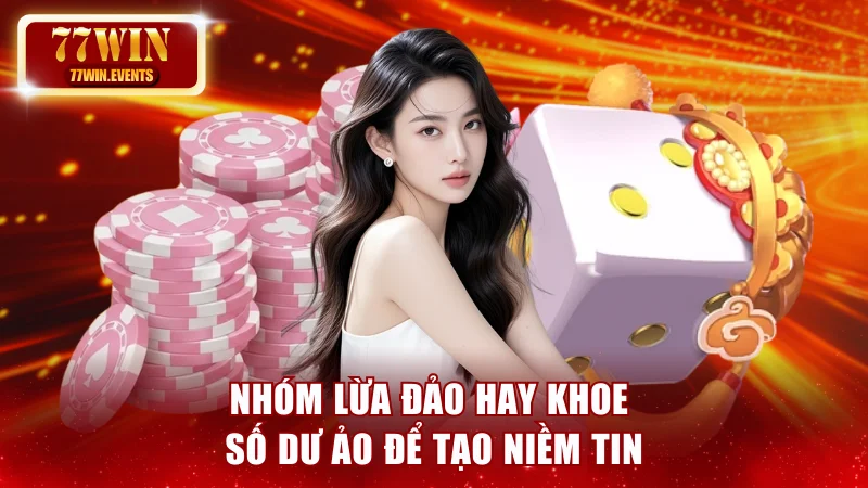 Nhóm lừa đảo hay khoe số dư ảo để tạo niềm tin