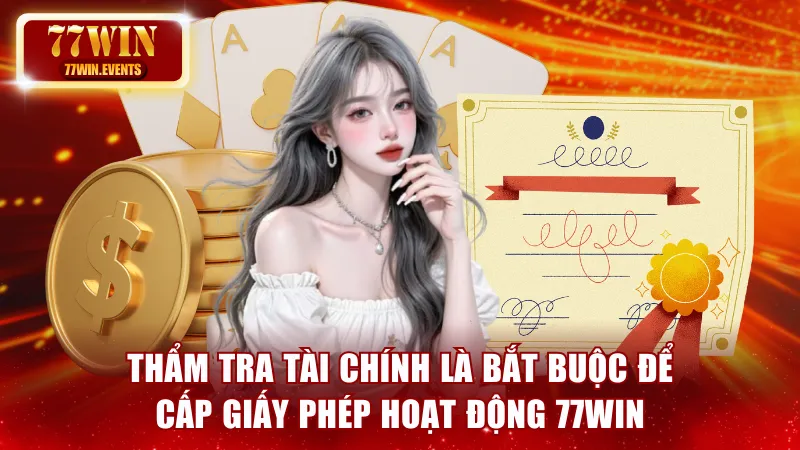 Thẩm tra tài chính là bắt buộc để cấp giấy phép hoạt động 77win