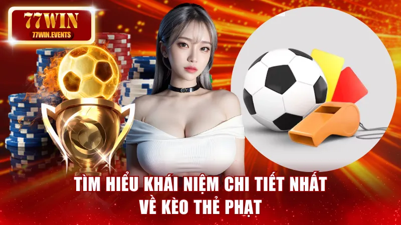 Tìm hiểu khái niệm chi tiết nhất về kèo thẻ phạt