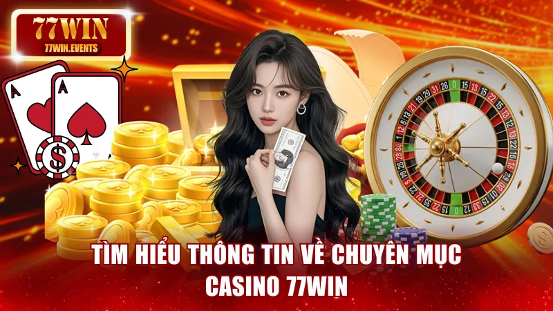 Tìm hiểu thông tin về chuyên mục Casino 77win