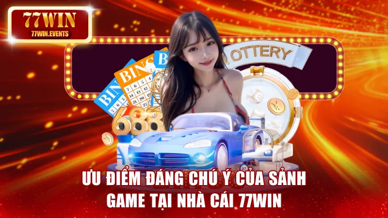 Ưu điểm đáng chú ý của sảnh game tại nhà cái 77win